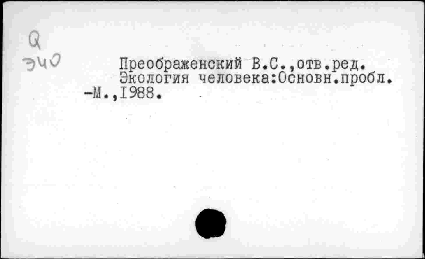 ﻿Преображенский В.С.,отв.ред.
Экология человека:Основн.пробл.
М.,1988.